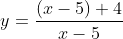 y=\frac{(x-5)+4}{x-5}