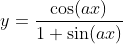 y=\frac{\cos(ax)}{1+\sin(ax)}