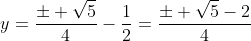 y=\frac{\pm \sqrt{5}}{4}-\frac{1}{2}=\frac{\pm \sqrt{5}-2}{4}