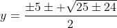 y=\frac{\pm5\pm \sqrt{25\pm24}}{2}