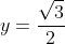 y=\frac{\sqrt{3}}{2}