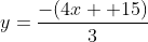 y=\frac{-(4x +15)}{3}