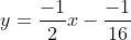 y=\frac{-1}{2}x-\frac{-1}{16}