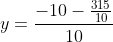 y=\frac{-10-\frac{315}{10}}{10}