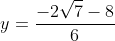 y=\frac{-2\sqrt{7}-8}{6}