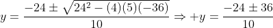 y=\frac{-24\pm\sqrt{24^2-(4)(5)(-36)}}{10}\Rightarrow y=\frac{-24\pm36}{10}\;y=\frac{6}{5}\;y=-6