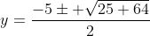y=\frac{-5\pm \sqrt{25+64}}{2}