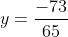 y=\frac{-73}{65}