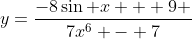 y=\frac{-8\sin x + 9 }{7x^6 - 7}