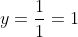y=\frac{1}{1}=1
