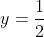 y=\frac{1}{2}
