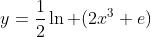 y=\frac{1}{2}\ln (2x^3+e)