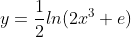 y=\frac{1}{2}ln(2x^3+e)