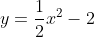 y=\frac{1}{2}x^2-2