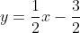 y=\frac{1}{2}x-\frac{3}{2}