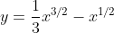 y=\frac{1}{3}x^{3/2}-x^{1/2}