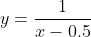 y=\frac{1}{x-0.5}