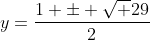 y=\frac{1 \pm \sqrt 29}{2}