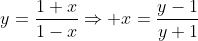 y=\frac{1+x}{1-x}\Rightarrow x=\frac{y-1}{y+1}