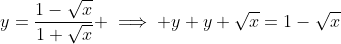 y=\frac{1-\sqrt{x}}{1+\sqrt{x}} \implies y+y \sqrt{x}=1-\sqrt{x}