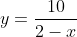 y=\frac{10}{2-x}