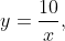 y=\frac{10}{x},~~x\neq 0