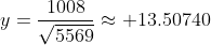 y=\frac{1008}{\sqrt{5569}}\approx 13.50740