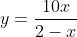y=\frac{10x}{2-x}