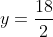 y=\frac{18}{2}