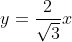 y=\frac{2}{\sqrt{3}}x