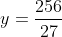y=\frac{256}{27}