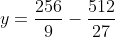 y=\frac{256}{9}-\frac{512}{27}