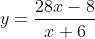y=\frac{28x-8}{x+6}