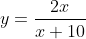 y=\frac{2x}{x+10}