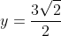 y=\frac{3\sqrt{2}}{2}