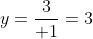 y=\frac{3}{+1}=3