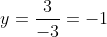 y=\frac{3}{-3}=-1