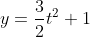 y=\frac{3}{2}t^2+1