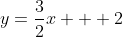 y=\frac{3}{2}x + 2