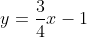 y=\frac{3}{4}x-1