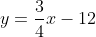y=\frac{3}{4}x-12