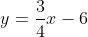 y=\frac{3}{4}x-6