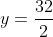 y=\frac{32}{2}