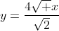 y=\frac{4\sqrt x}{\sqrt2}