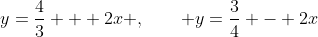 y=\frac{4}{3} + 2x ,\qquad y=\frac{3}{4} - 2x