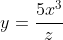 y=\frac{5x^3}{z}