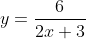 y=\frac{6}{2x+3}