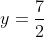 y=\frac{7}{2}