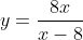 y=\frac{8x}{x-8}