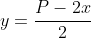 y=\frac{P-2x}{2}